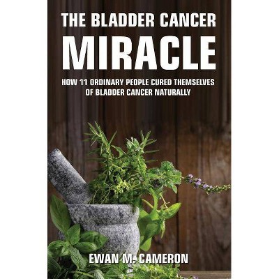 The Bladder Cancer Miracle - by  Ewan M Cameron (Hardcover)