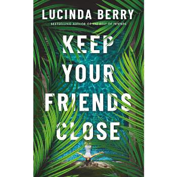 Keep Your Friends Close - by  Lucinda Berry (Paperback)