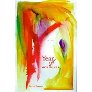 Year of Morphines - (National Poetry) by  Betsy Brown (Paperback) - 1 of 1