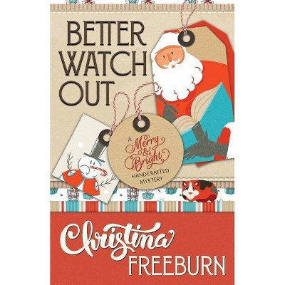 Better Watch Out - (Merry & Bright Handcrafted Mystery) by  Christina Freeburn (Paperback)