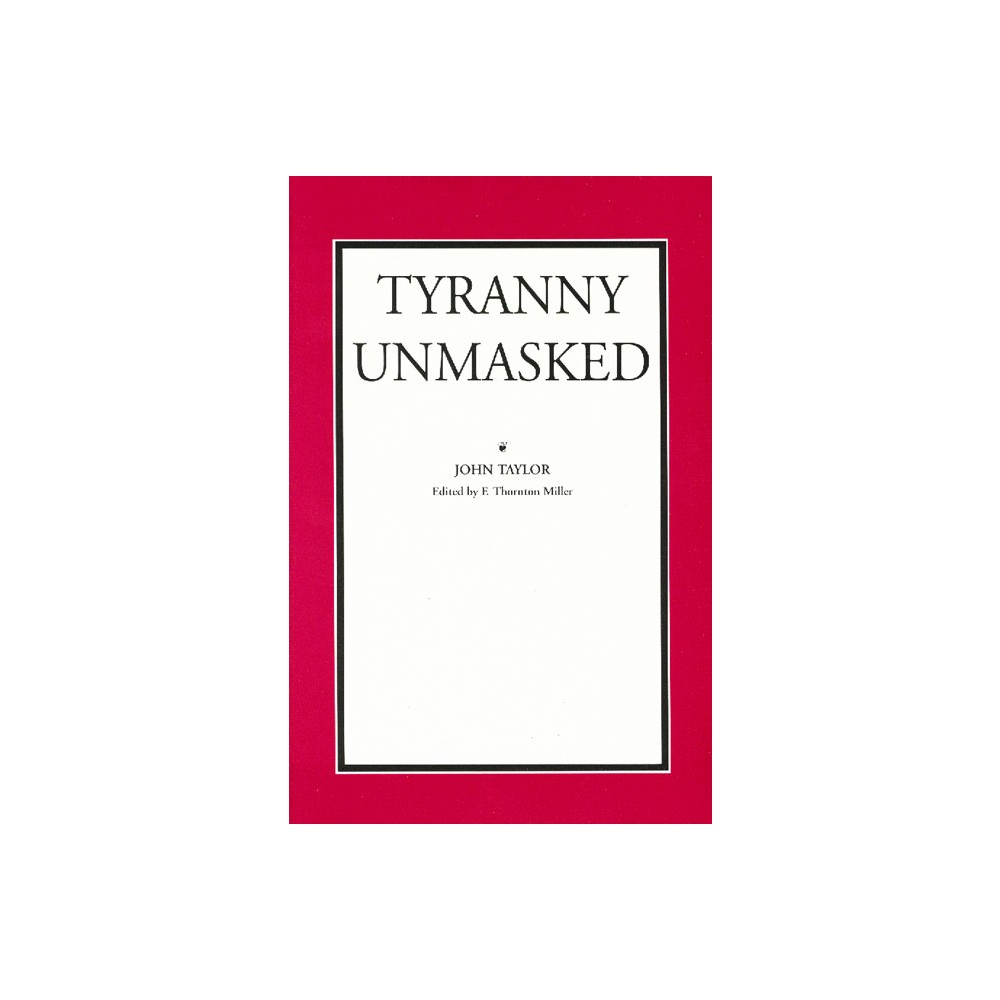 Tyranny Unmasked - by John Taylor of Caroline (Paperback)