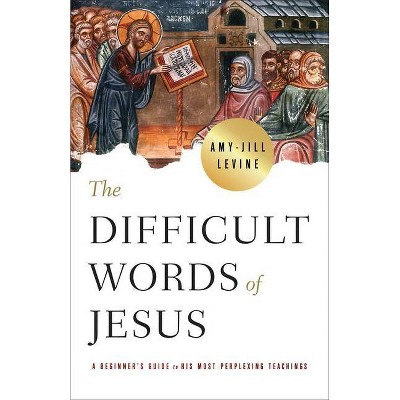 The Difficult Words of Jesus - by  Amy-Jill Levine (Paperback)