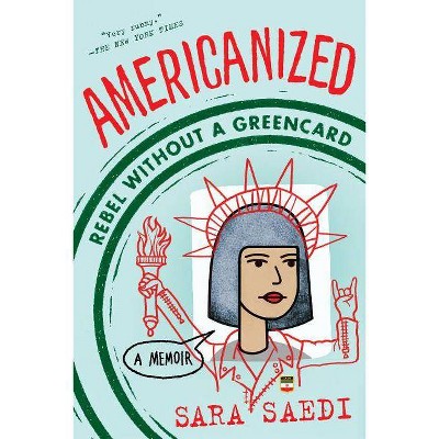 Americanized: Rebel Without a Green Card - by  Sara Saedi (Paperback)