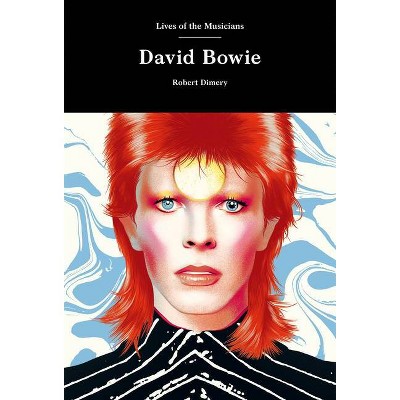 David Bowie - (Lives of the Musicians) by  Robert Dimery (Hardcover)