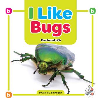 I Like Bugs: The Sound of B - by  Alice K Flanagan (Paperback)