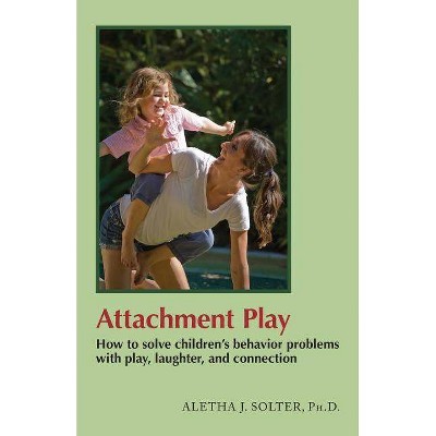 Attachment Play - by  Aletha Jauch Solter (Paperback)