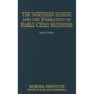 The Northern School and the Formation of Early Ch'an Buddhism - (Kuroda Studies in East Asian Buddhism) by  John R McRae (Hardcover) - 1 of 1