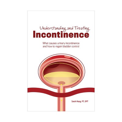 Understanding and Treating Incontinence: What causes urinary incontinence and how to regain bladder control