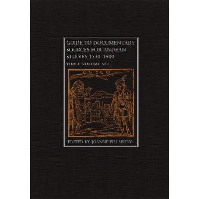 Guide to Documentary Sources for Andean Studies, 1530-1900 - by  Joanne Pillsbury (Hardcover)