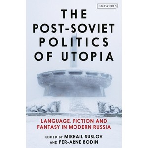 The Post-Soviet Politics of Utopia - by  Mikhail Suslov & Per-Arne Bodin (Paperback) - 1 of 1