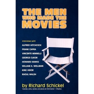 The Men Who Made the Movies - by  Richard Schickel (Paperback) - 1 of 1