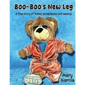 Boo-Boo's New Leg - by  Mary Garcia (Paperback)