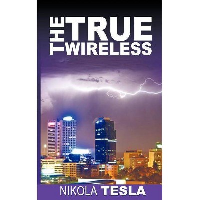 True Wireless - by  Nikola Tesla (Paperback)