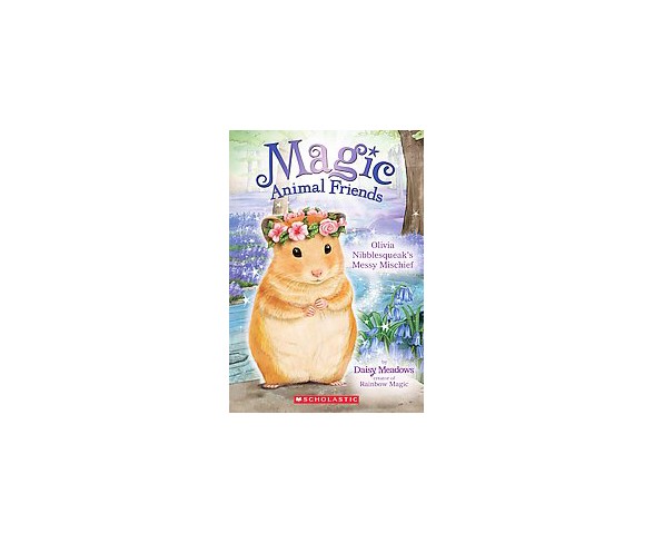Olivia Nibblesqueak's Messy Mischief (Magic Animal Friends #9) - by  Daisy Meadows (Paperback)