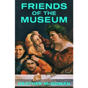 Friends of the Museum - by  Heather McGowan (Hardcover) - 1 of 1
