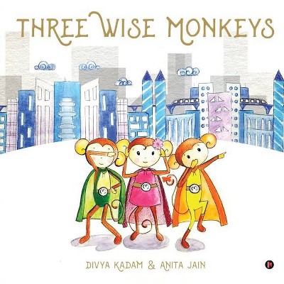 Three Wise Monkeys - by  Divya Kadam & Anita Jain (Paperback)