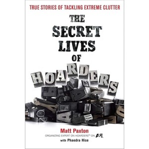 The Secret Lives of Hoarders - by  Matt Paxton & Phaedra Hise (Paperback) - 1 of 1