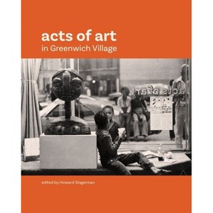 Acts of Art in Greenwich Village - by  Howard Singerman & Christian & Katie Hood Morgan (Paperback) - 1 of 1