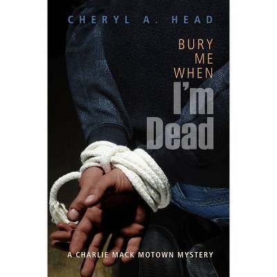 Bury Me When I'm Dead - (Charlie Mack Motown Mystery) by  Cheryl A Head (Paperback)