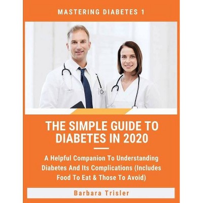 The Simple Guide To Diabetes In 2020 - (Mastering Diabetes) by  Barbara Trisler (Paperback)