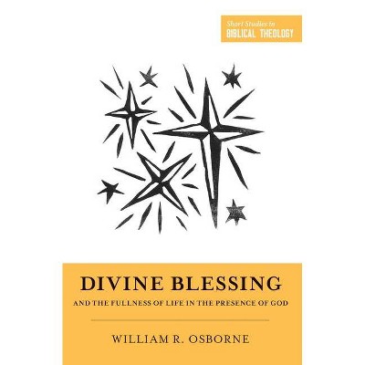 Divine Blessing and the Fullness of Life in the Presence of God - (Short Studies in Biblical Theology) by  William R Osborne (Paperback)