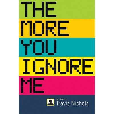 The More You Ignore Me - by  Travis Nichols (Paperback)
