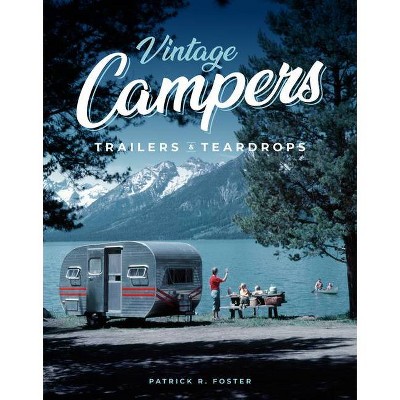 Vintage Campers, Trailers & Teardrops - by  Patrick R Foster (Hardcover)