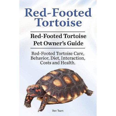 Red-Footed Tortoise. Red-Footed Tortoise Pet Owner's Guide. Red-Footed Tortoise Care, Behavior, Diet, Interaction, Costs and Health. - by  Ben Team