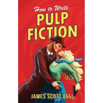 How to Write Pulp Fiction - (Bell on Writing) by  James Scott Bell (Paperback)