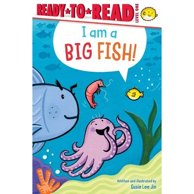 I Am a Big Fish! - (Ready-To-Read) by  Susie Lee Jin (Hardcover)