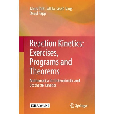 Reaction Kinetics: Exercises, Programs and Theorems - by  János Tóth & Attila László Nagy & Dávid Papp (Paperback)