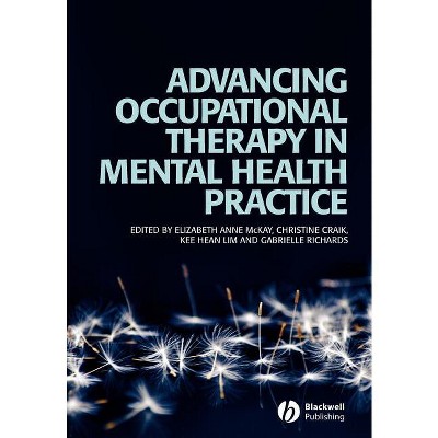 Advancing Occupational Therapy in Mental - by  Elizabeth McKay & Christine Craik & Kee Hean Lim & Gabrielle Richards (Paperback)