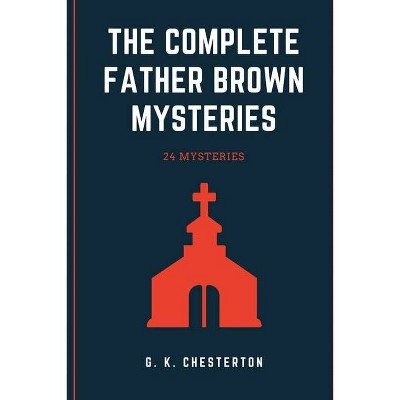 The Complete Father Brown Mysteries - by  G K Chesterton (Paperback)