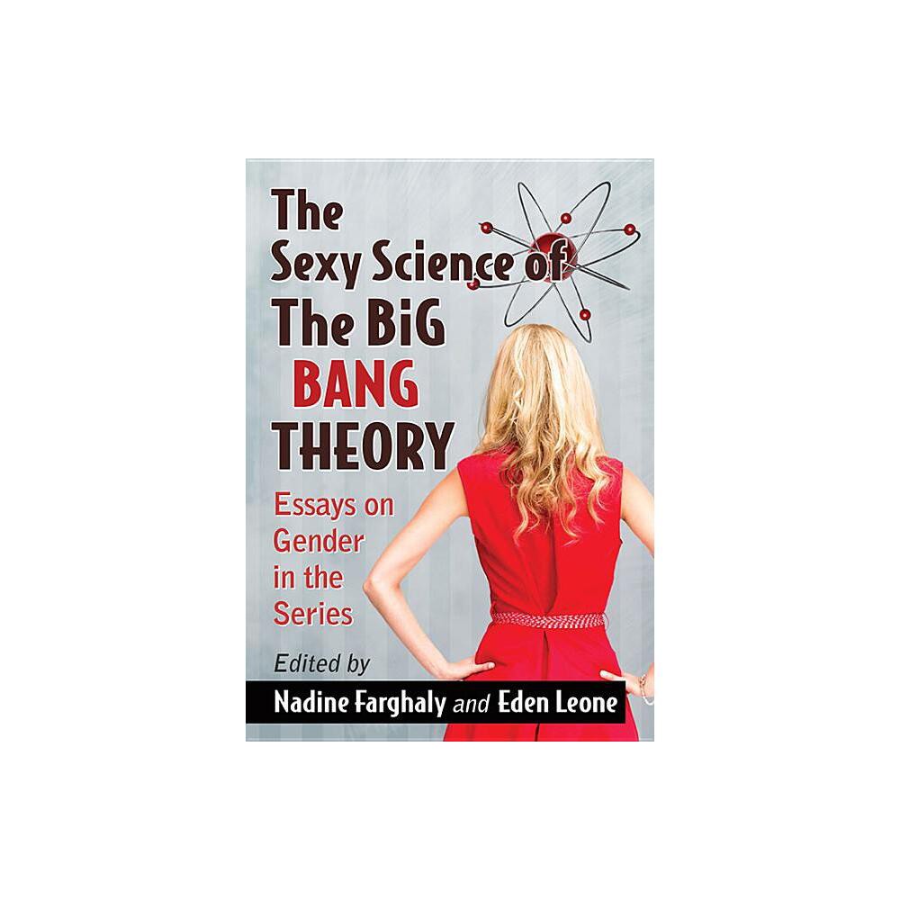 The Sexy Science of The Big Bang Theory - by Nadine Farghaly & Eden Leone (Paperback)