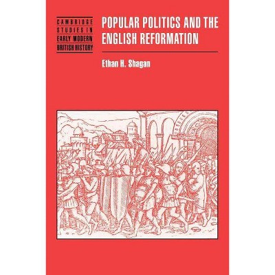  Popular Politics and the English Reformation - (Cambridge Studies in Early Modern British History) by  Ethan H Shagan (Paperback) 