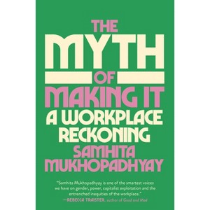 The Myth of Making It - by  Samhita Mukhopadhyay (Hardcover) - 1 of 1