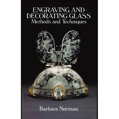 Engraving and Decorating Glass - (Methods and Techniques) by  Barbara Norman (Paperback)