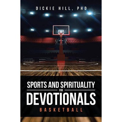 Basketball (Sports and Spirituality for Devotionals) - by  Dickie Hill (Paperback)