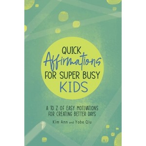 Quick Affirmations for Super Busy Kids - by  Kim Ann & Yobe Qiu (Paperback) - 1 of 1
