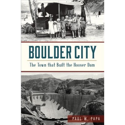 Boulder City: The Town that Built the Hoover Dam - by Paul W. Papa (Paperback)