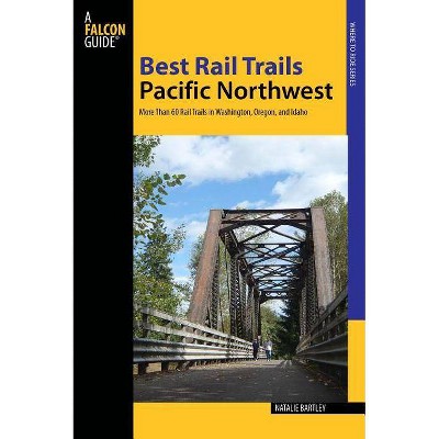 Best Rail Trails Pacific Northwest - 2nd Edition by  Natalie Bartley (Paperback)