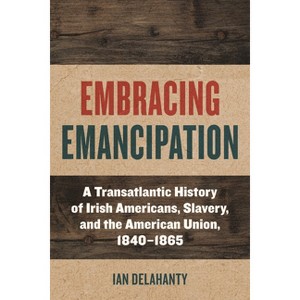 Embracing Emancipation - (Reconstructing America) by  Ian Delahanty (Paperback) - 1 of 1