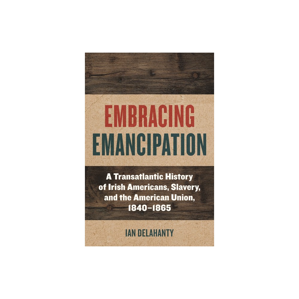 Embracing Emancipation - (Reconstructing America) by Ian Delahanty (Paperback)