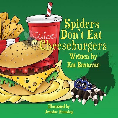 Spiders Don't Eat Cheeseburgers - by  Kat Brancato (Paperback)