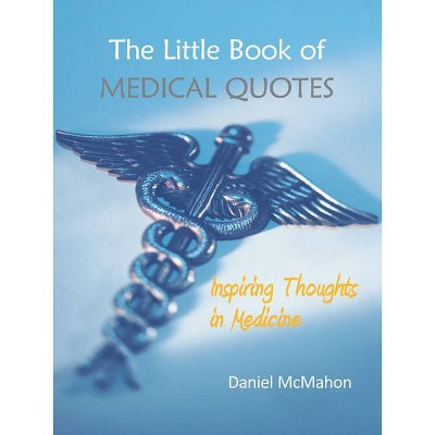 The Little Book of Medical Quotes - by  Daniel McMahon (Hardcover)