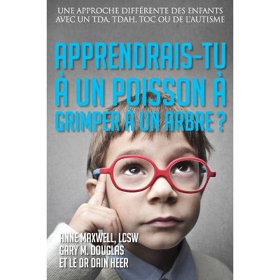 Apprendrais-tu à un poisson à grimper à un arbre? (French) - by  Gary M Douglas & Anne Maxwell & Heer (Paperback)