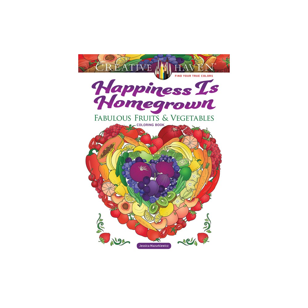 Creative Haven Happiness Is Homegrown: Fabulous Fruits & Vegetables Coloring Book - (Adult Coloring Books: Food & Drink) by Jessica Mazurkiewicz