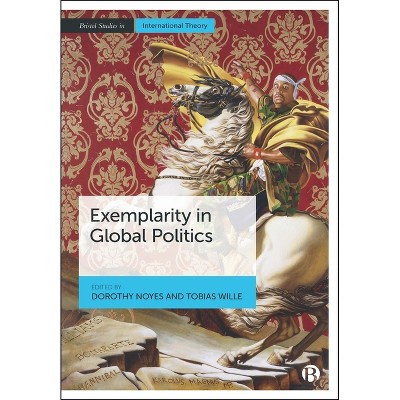 Exemplarity in Global Politics - (Bristol Studies in International Theory) by  Dorothy Noyes & Tobias Wille (Paperback)