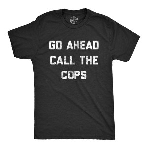 Mens Go Ahead Call The Cops T Shirt Funny Sarcastic Text Graphic Novelty Tee For Guys - Crazy Dog Men's T Shirt - 1 of 4