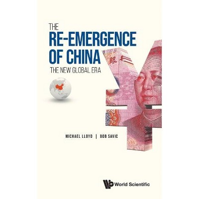 Re-Emergence of China, The: The New Global Era - by  Michael Lloyd & Bob Savic (Hardcover)